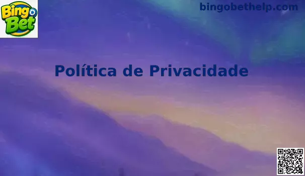 Política de privacidade e proteção de dados do Bingo Bet